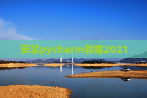 安装pycharm教程2021